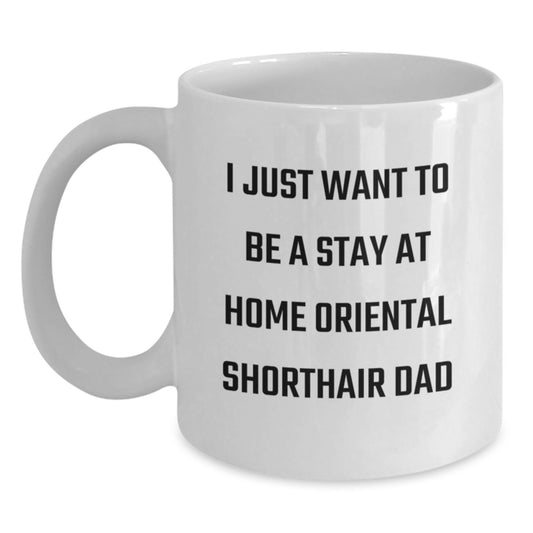 Funny Oriental Shorthair Cat Gifts for Men Friends Family - White Coffee Mug - 'I Just Want To Be A Stay At Home Oriental Shorthair Dad' Birthday Unique Gifts from Family - Main