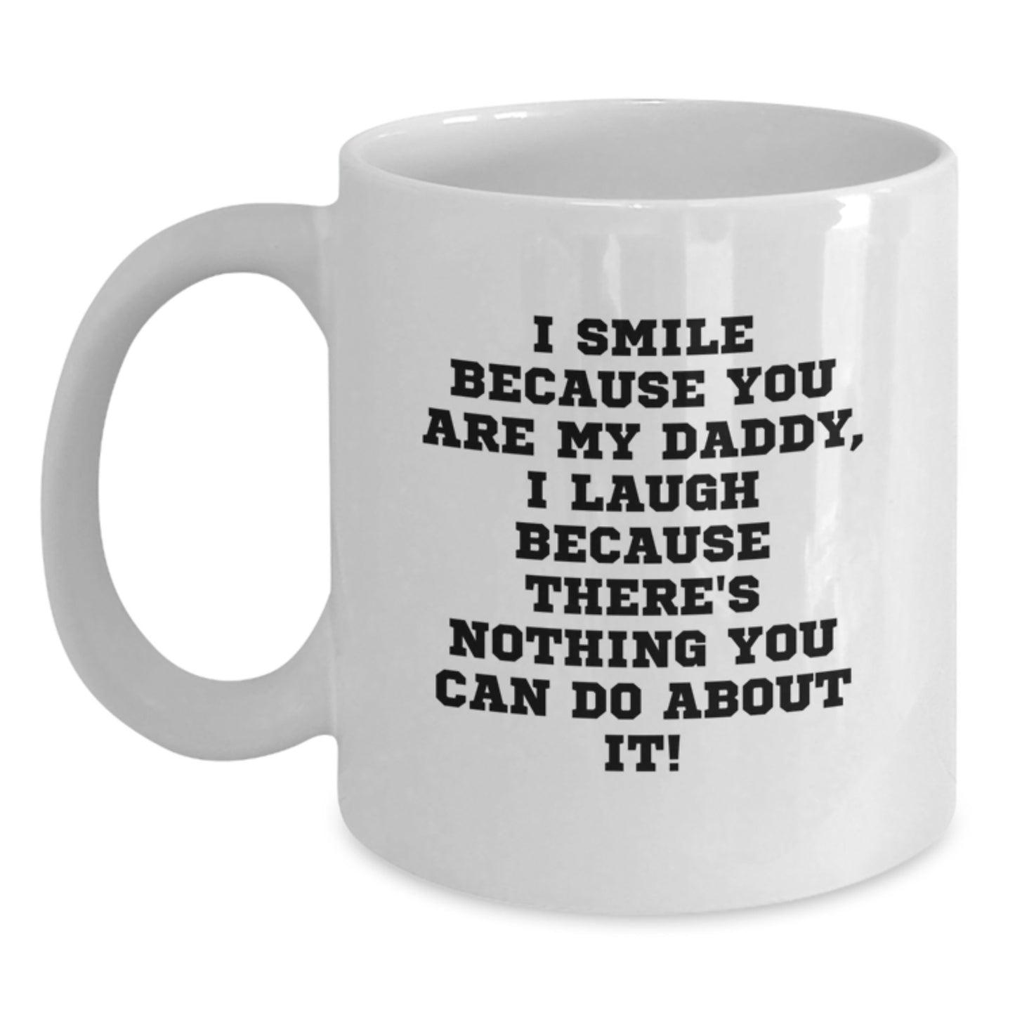 Funny Daddy Gifts from Family to Men - I Smile Because You Are My Daddy, I Laugh Because There's Nothing You Can Do About It! Quote on White Ceramic Coffee Mug for Graduation Unique Gifts - Main