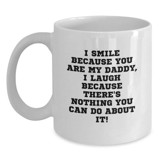 Funny Daddy Gifts from Family to Men - I Smile Because You Are My Daddy, I Laugh Because There's Nothing You Can Do About It! Quote on White Ceramic Coffee Mug for Graduation Unique Gifts - Main