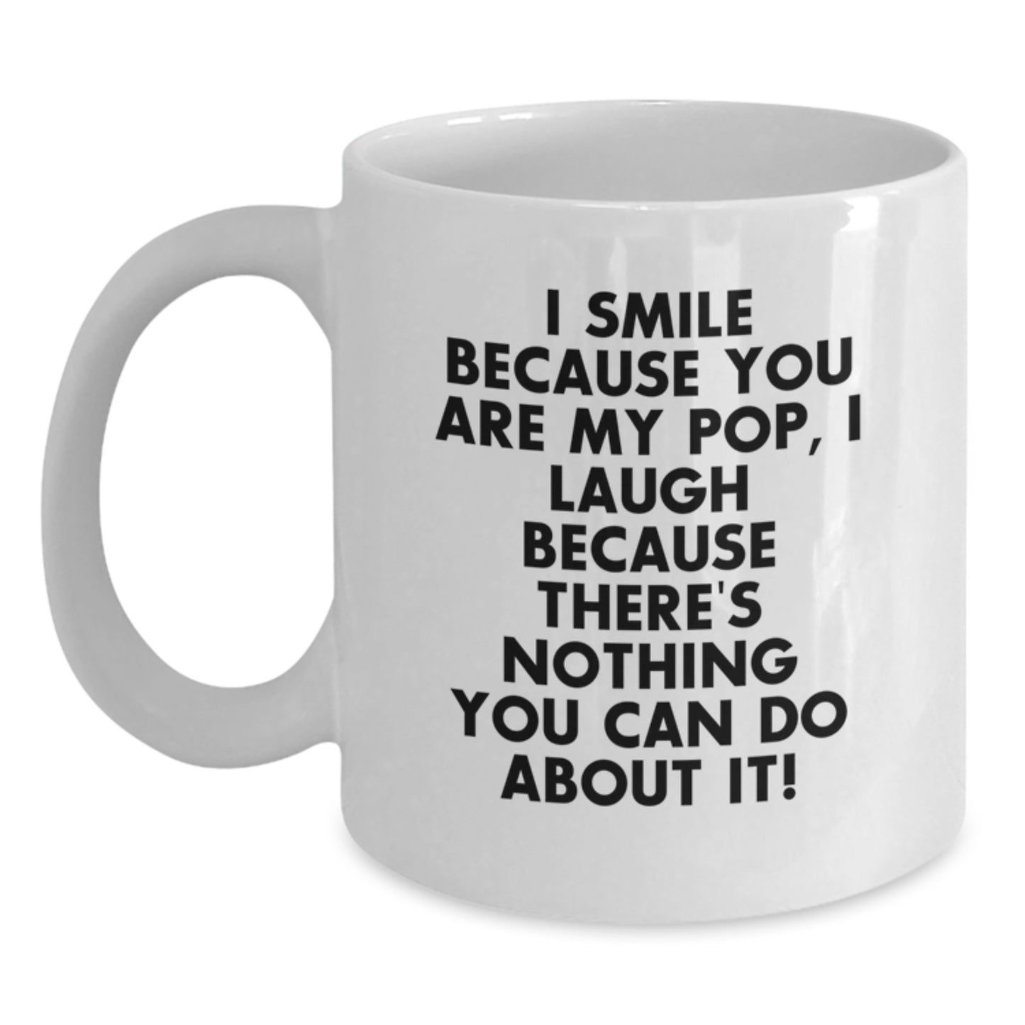 Funny Pop Gifts for Him or Her, White Coffee Mug, Gift from Family or Friends on Valentine's - I Smile Because You Are My Pop, I Laugh Because There's Nothing You Can Do About It! - Main