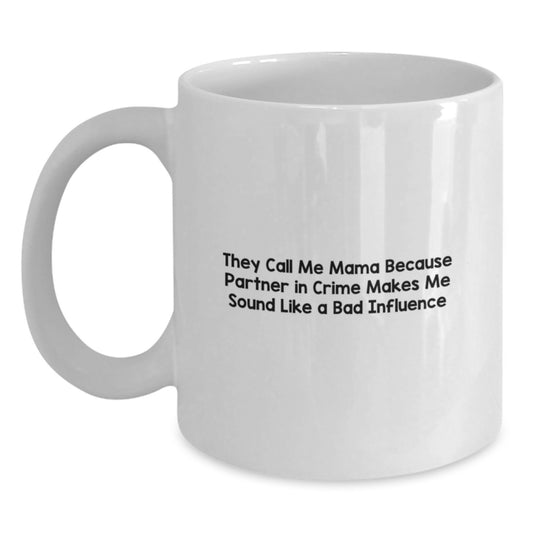 Funny Mama Gifts from Men to Mama on Birthday - White Coffee Mug, They Call Me Mama Because Partner In Crime Makes Me Sound Like A Bad Influence - Main
