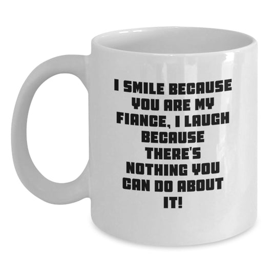 Funny Fiance Gifts from Friends, White Coffee Mugs for Graduation, I Smile Because You Are My Fiance, I Laugh Because There's Nothing You Can Do About It! - Main