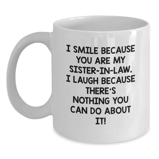 Funny Sister-in-law Gifts from Family for Graduation Unique White Coffee Mugs with I Smile Because You Are My Sister-in-law, I Laugh Because There's Nothing You Can Do About It! - Main