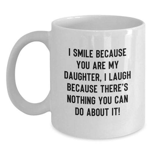 Funny Daughter Gifts from Mom - White Coffee Mug - 'I Smile Because You Are My Daughter I Laugh Because There's Nothing You Can Do About It!' - Main