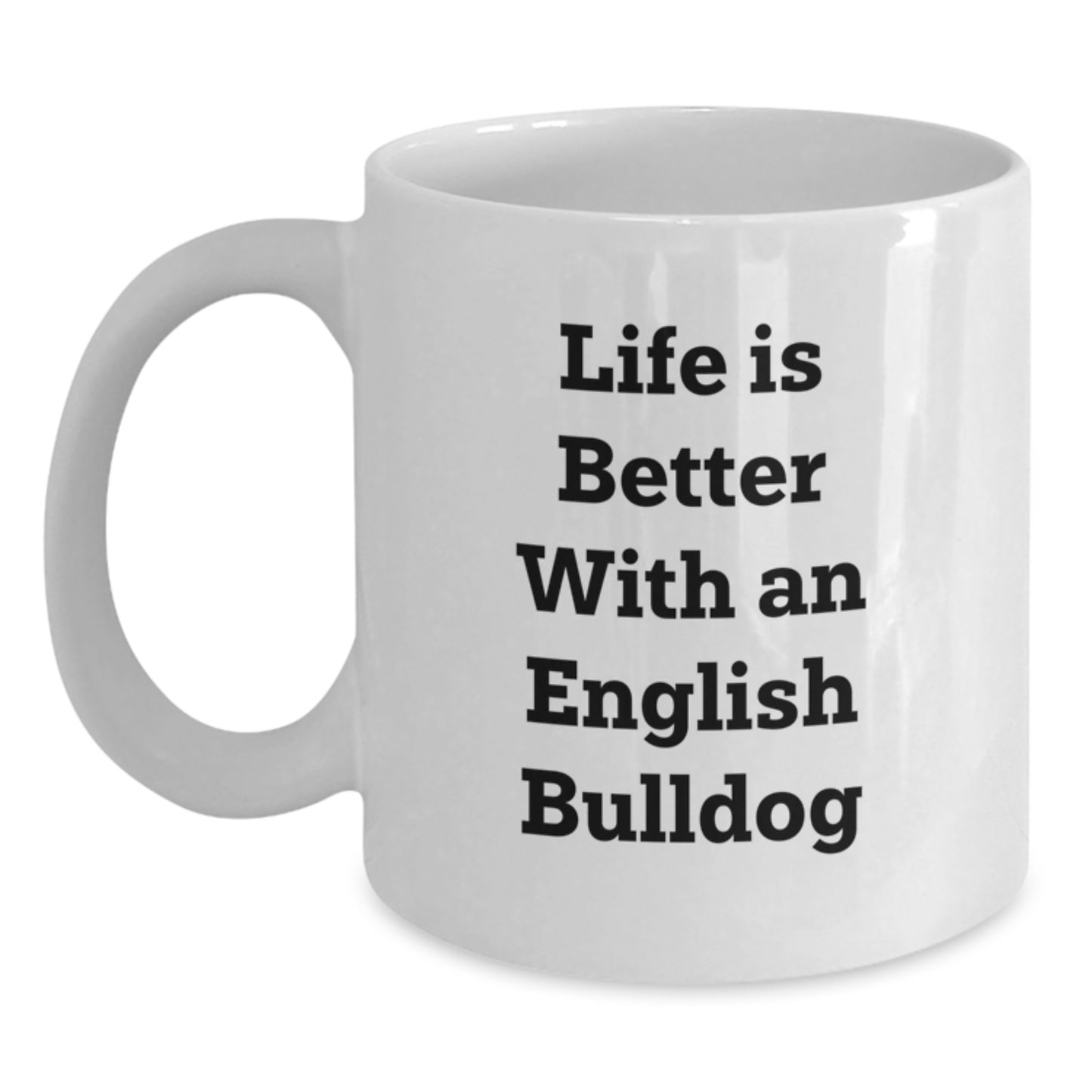 English Bulldog Funny Quote Gifts from Family to Friends - Unique Valentine's White Coffee Mug for Coffee Lover - Life Is Better With An English Bulldog - Main