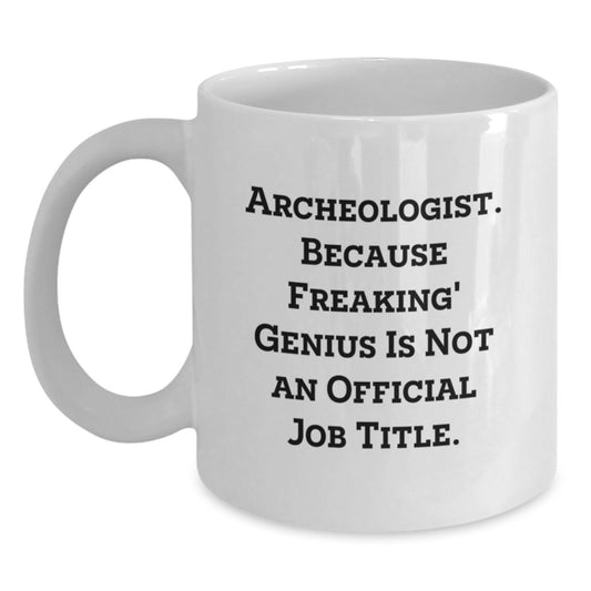 Funny Inspirational Archeologist Gifts from Friends for Graduation Unique White Coffee Mugs with Archeologist Quote 'Archeologist. Because Freaking' genius Is Not An Official Job Title. - Main