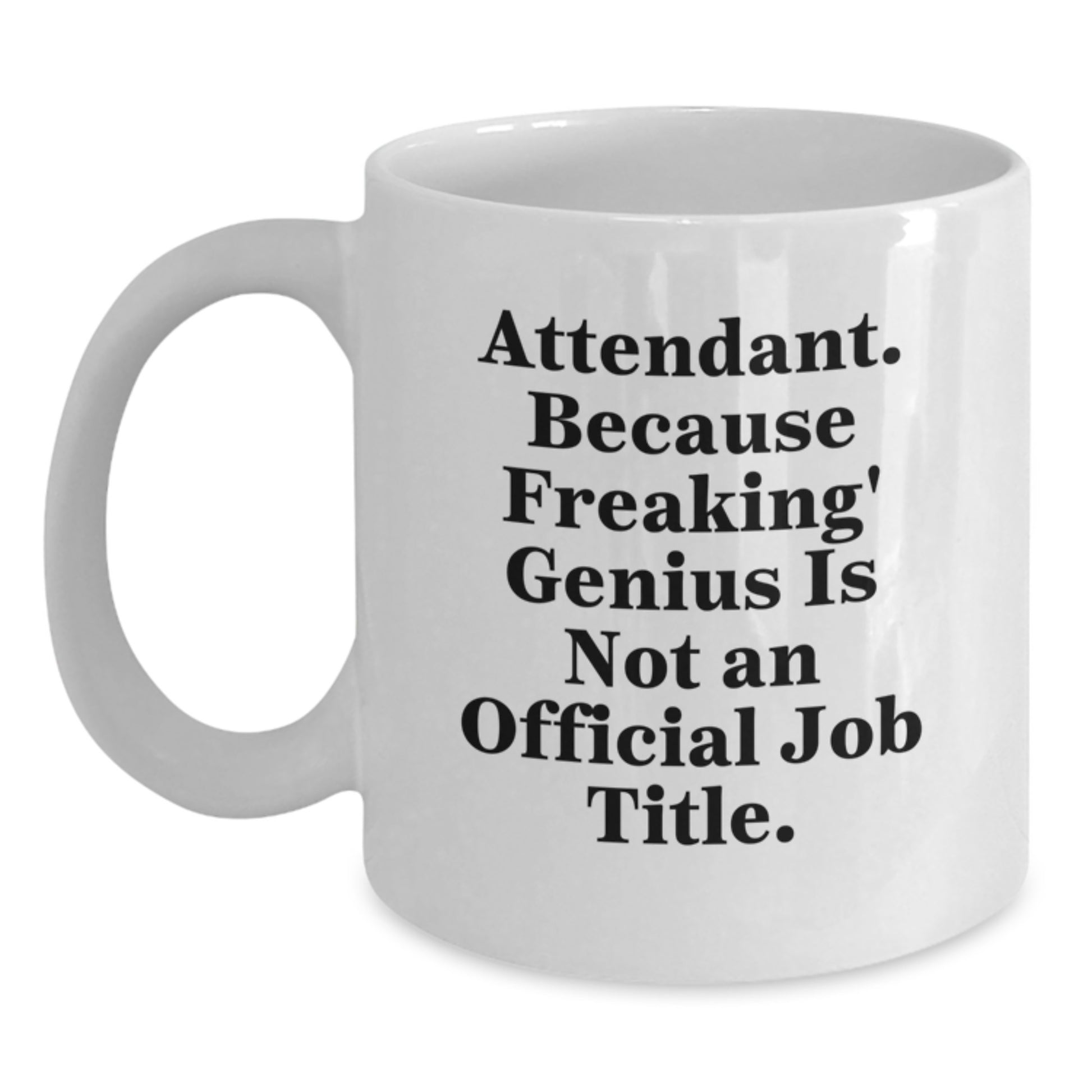 Gifts from Friends to Graduation Unique Attendant Gifts - 'Attendant. Because Freaking' genius Is Not An Official Job Title.' Funny White Coffee Mug - Main