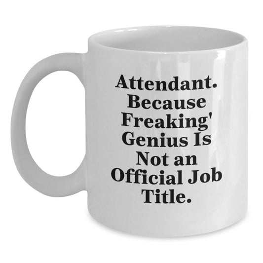 Gifts from Friends to Graduation Unique Attendant Gifts - 'Attendant. Because Freaking' genius Is Not An Official Job Title.' Funny White Coffee Mug - Main