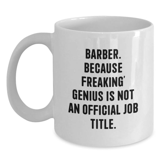 Funny Barber Gifts from Friends - White Coffee Mug, 'Because Freaking' genius Is Not An Official Job Title.', Unique Mother's Day Unique Gifts for Barber - Main