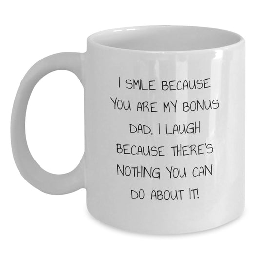 Funny Bonus Dad Gifts for Men, White Coffee Mug, 'I Smile Because You Are My Bonus Dad, I Laugh Because There's Nothing You Can Do About It!' Graduation Unique - Main