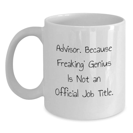Funny Advisor Gifts from Family to Men, White Coffee Mug, Advisor. Because Freaking' genius Is Not An Official Job Title., Graduation Unique Gifts - Main