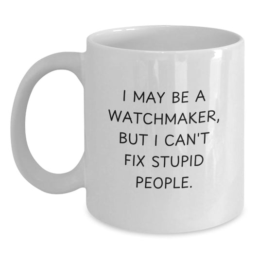 Funny Watchmaker Gifts for Mom, White Coffee Mug with I May Be A Watchmaker, But I Can't Fix Stupid People Quote, Unique Mother's Day Unique Gift from Family - Main