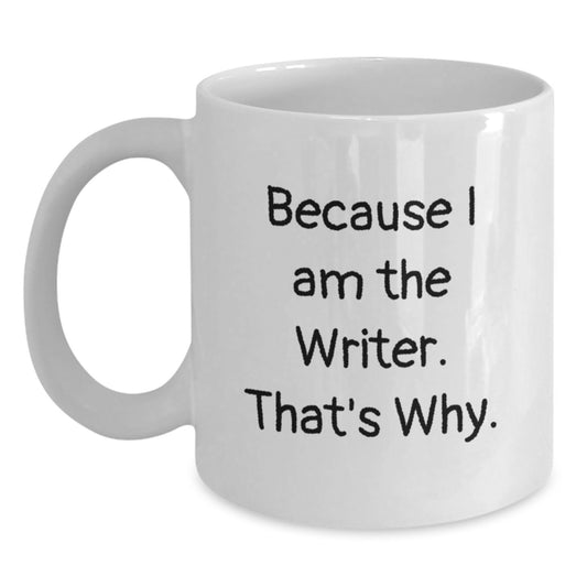 Funny Writer Gifts for Him or Her - White Coffee Mug with 'Because I Am The Writer. That's Why.' Quote for Birthday Unique Gifts from Friends, Family or Coworkers - Main