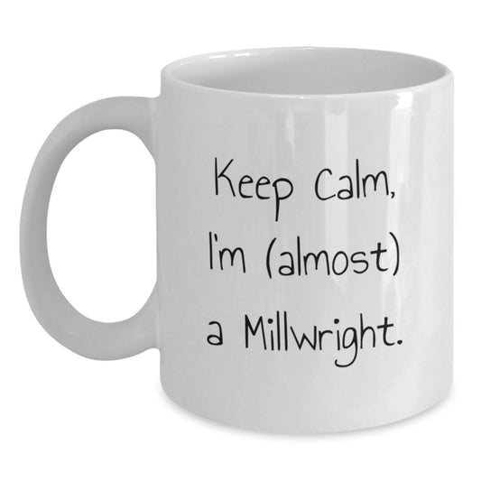 Funny Millwright Gifts for Men, White Coffee Mug, 'Keep Calm, I'm (almost) A Millwright.' - Unique Graduation Unique Gifts from Friends, Family, Coworkers - Main