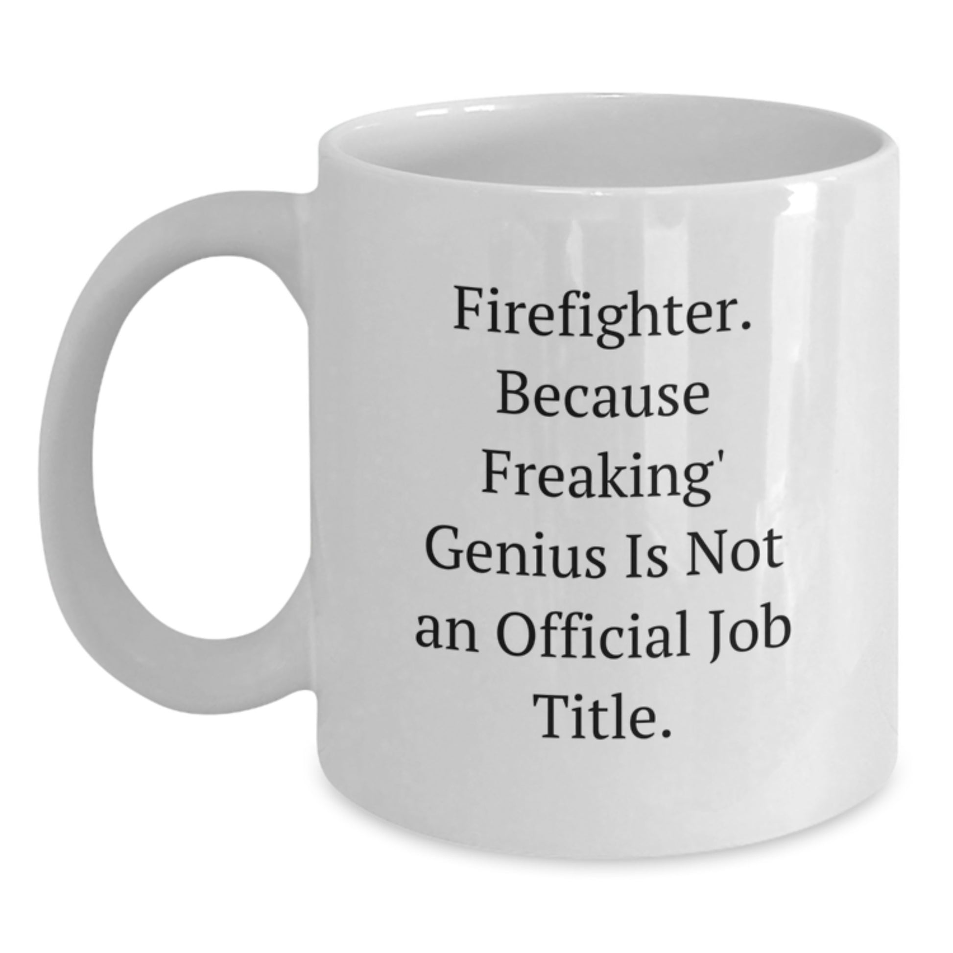 Funny Gifts for Firefighter Heroes - Firefighter, Because Freaking' genius Is Not An Official Job Title. White Coffee Mug for Men - Main