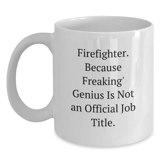 Funny Gifts for Firefighter Heroes - Firefighter, Because Freaking' genius Is Not An Official Job Title. White Coffee Mug for Men - Main