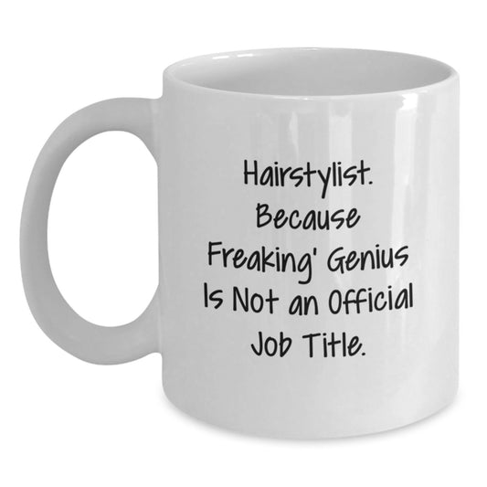 Funny Hairstylist Gifts from Men to Hairstylists for Graduation Unique - White Coffee Mug - 'Hairstylist. Because Freaking' genius Is Not An Official Job Title.' - Main