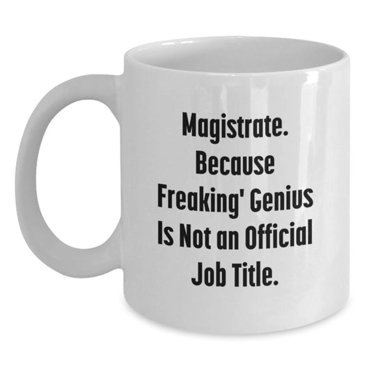 Funny Magistrate Gifts for Men from Friends with White Coffee Mug - 'Magistrate Because Freaking genius Is Not An Official Job Title' - Main