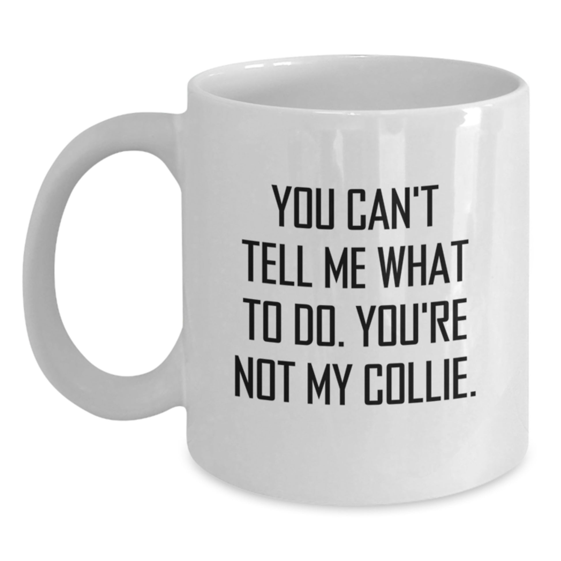 Funny Collie Dog Gifts from Friends for Birthday Unique Coffee Mugs White Ceramic with 11oz or 15oz Capacity - 'You Can't Tell Me What To Do. You're Not My Collie.' - Main