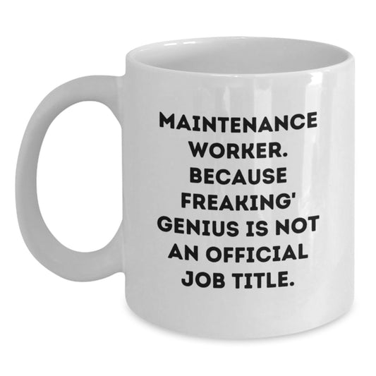 Maintenance Worker Gifts Funny White Coffee Mug, Gifts from Men to Maintenance Workers on Mother's Day, Because Freaking' genius Is Not An Official Job Title. - Main
