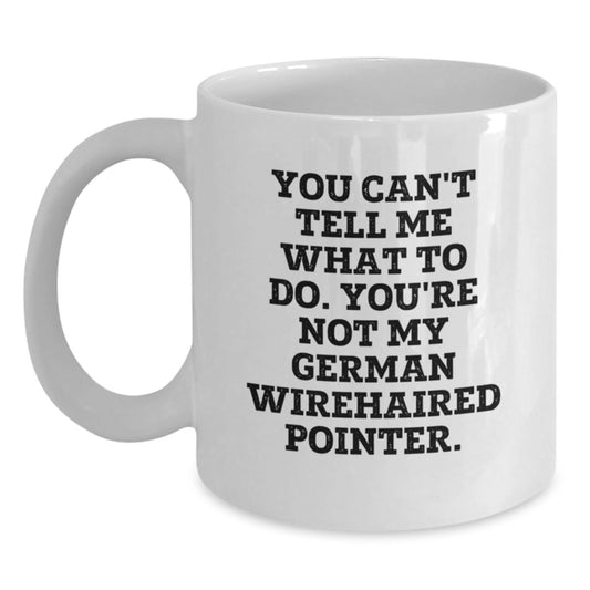 Funny German Wirehaired Pointer Dog Gifts - White Coffee Mug for Birthday, Gifts from Family to Friends, You Can't Tell Me What To Do. You're Not My German Wirehaired Pointer. - Main