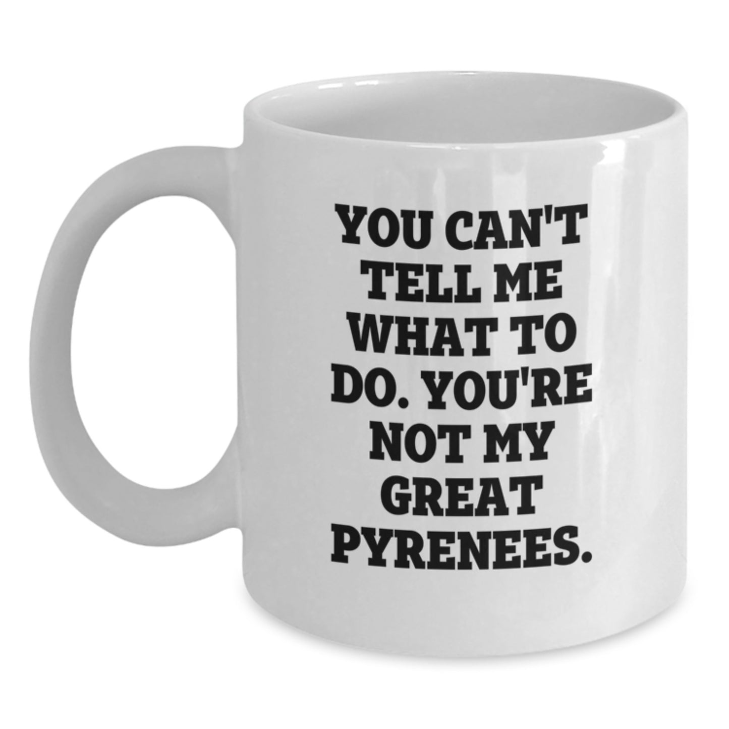 Funny Great Pyrenees Dog Gifts from Friends for Great Pyrenees Dog Lovers on Birthday Unique Gifts for White Coffee Mug Enthusiasts, You Can't Tell Me What To Do. - Main