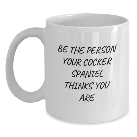 Be the Person Your Cocker Spaniel Thinks You Are Gifts for Dog Lovers, Funny White Coffee Mug for Valentine's - Gifts from Friends to Family - Main