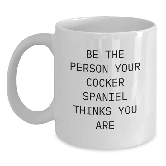Cocker Spaniel Dog Lovers Gifts, Be The Person Your Cocker Spaniel Thinks You Are, White Coffee Mug, Valentine's Unique Gifts from Friends to Family - Main