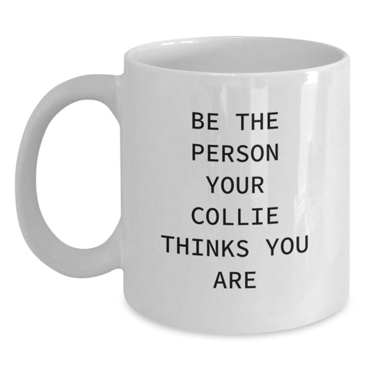 Funny Collie Dog Gifts for Him, White Coffee Mug, Be The Person Your Collie Thinks You Are, Valentine's Unique Gifts from Men to Collie Dog Owners - Main