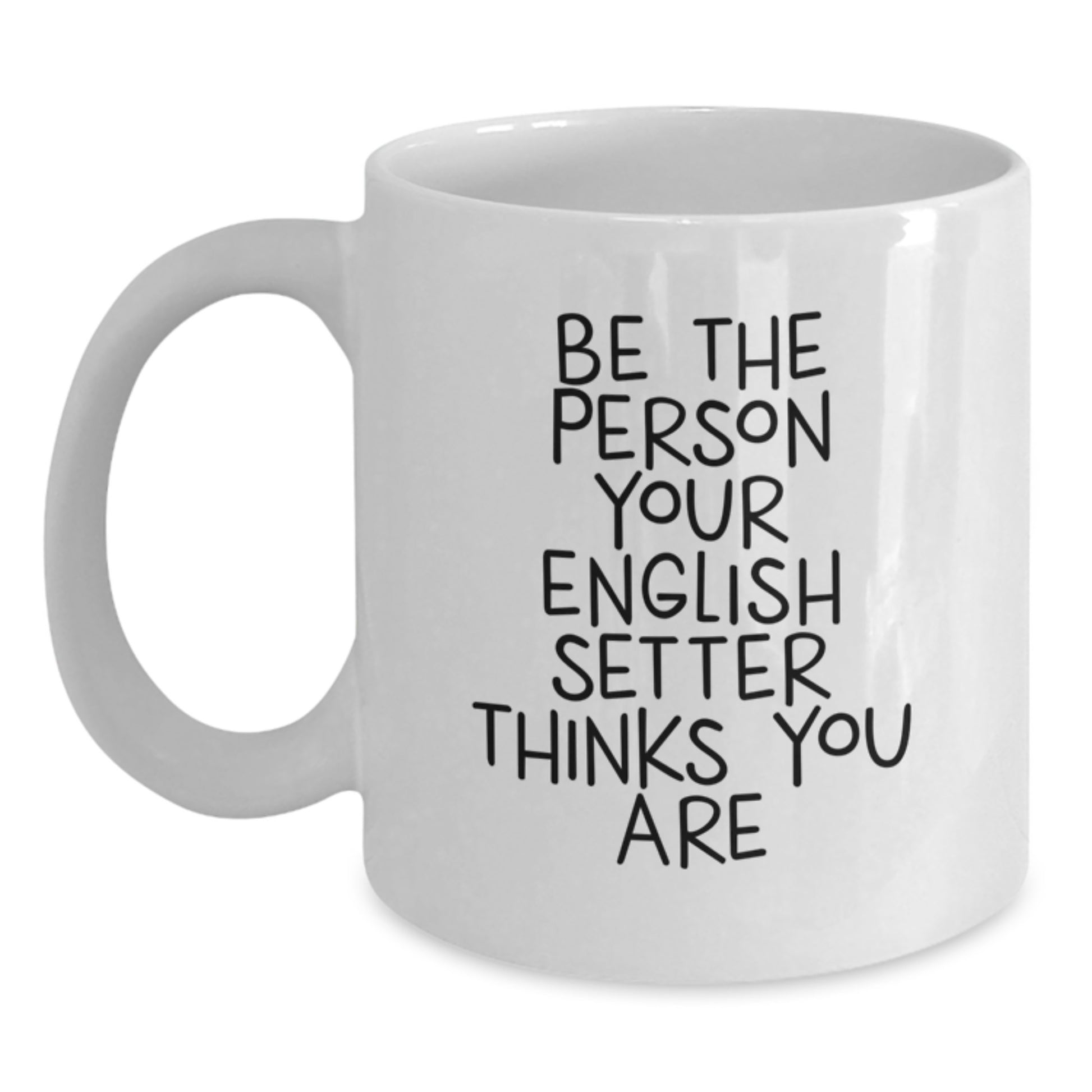 English Setter Dog Lover Gifts from Men Valentine's Unique Mugs for Friends White Coffee Mug - Be The Person Your English Setter Thinks You Are, Funny Quote - Main