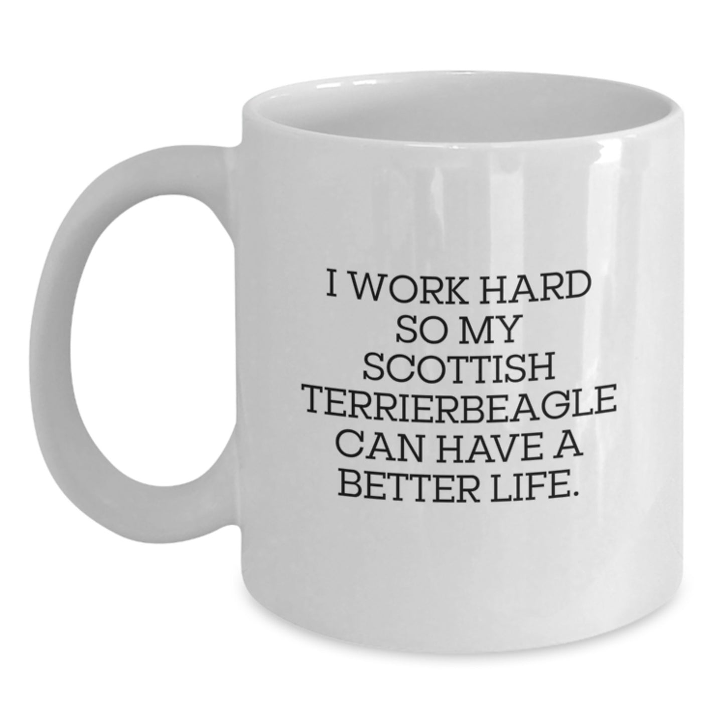 Funny Scottish Terrier Dog Parent White Coffee Mug 'I Work Hard So My Scottish Terrier Can Have A Better Life' Gifts from Men to Men, Birthday Unique Gifts for Scottish Terrier Dog Lovers - Main