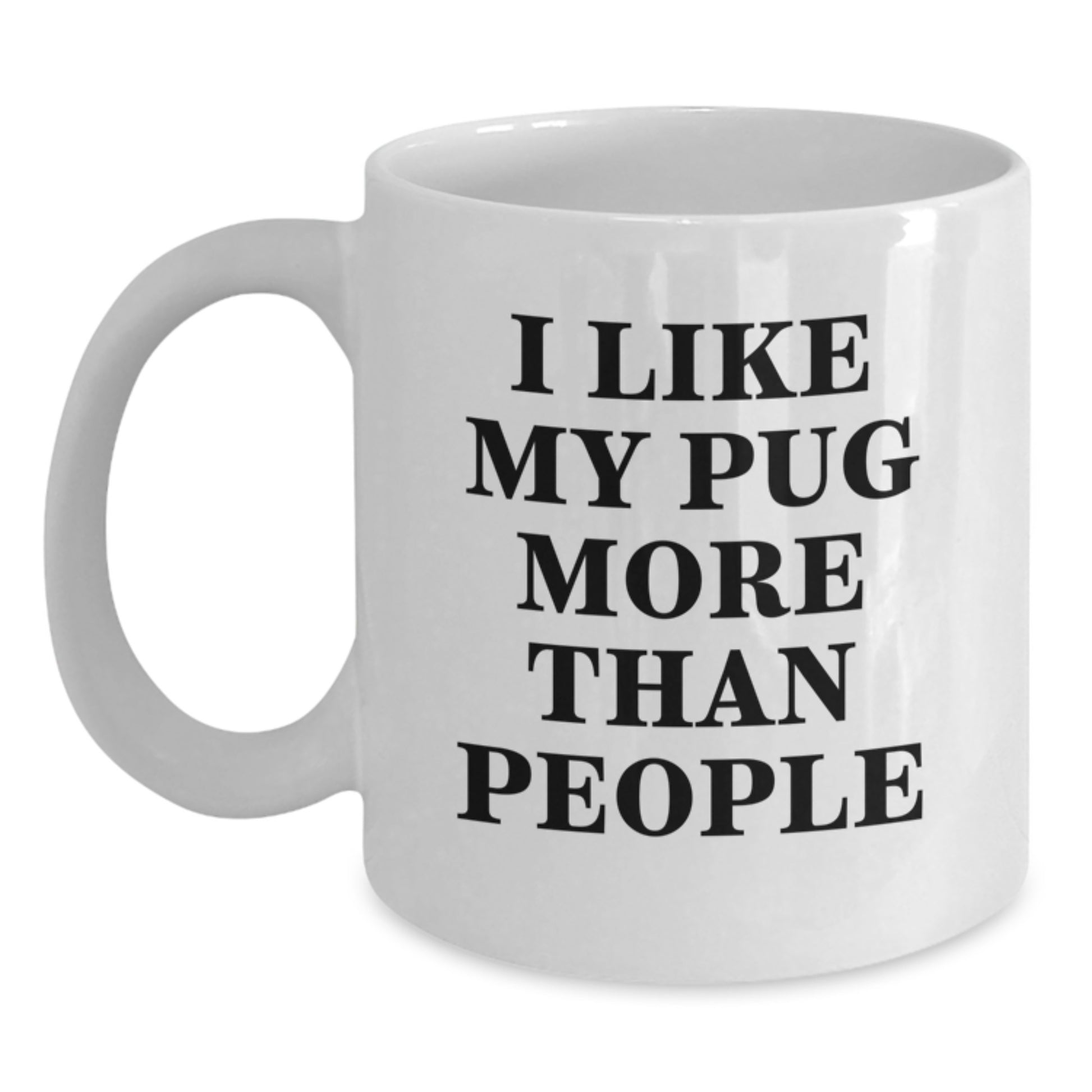 Pug Dog Lover White Coffee Mug, Funny Quote I Like My Pug More Than People, Valentine's Gifts from Men to Family - Main