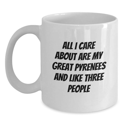 Funny Great Pyrenees Dog Gifts for Men - All I Care About Are My Great Pyrenees And Like Three People White Coffee Mug, Birthday Unique Gifts from Friends to Great Pyrenees Dog Lovers - Main