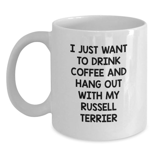 Funny Russell Terrier Dog Gifts for Friends - I Just Want To Drink Coffee And Hang Out With My Russell Terrier White Coffee Mug Valentine's Unique Gifts from Men, Women, Friends - Main