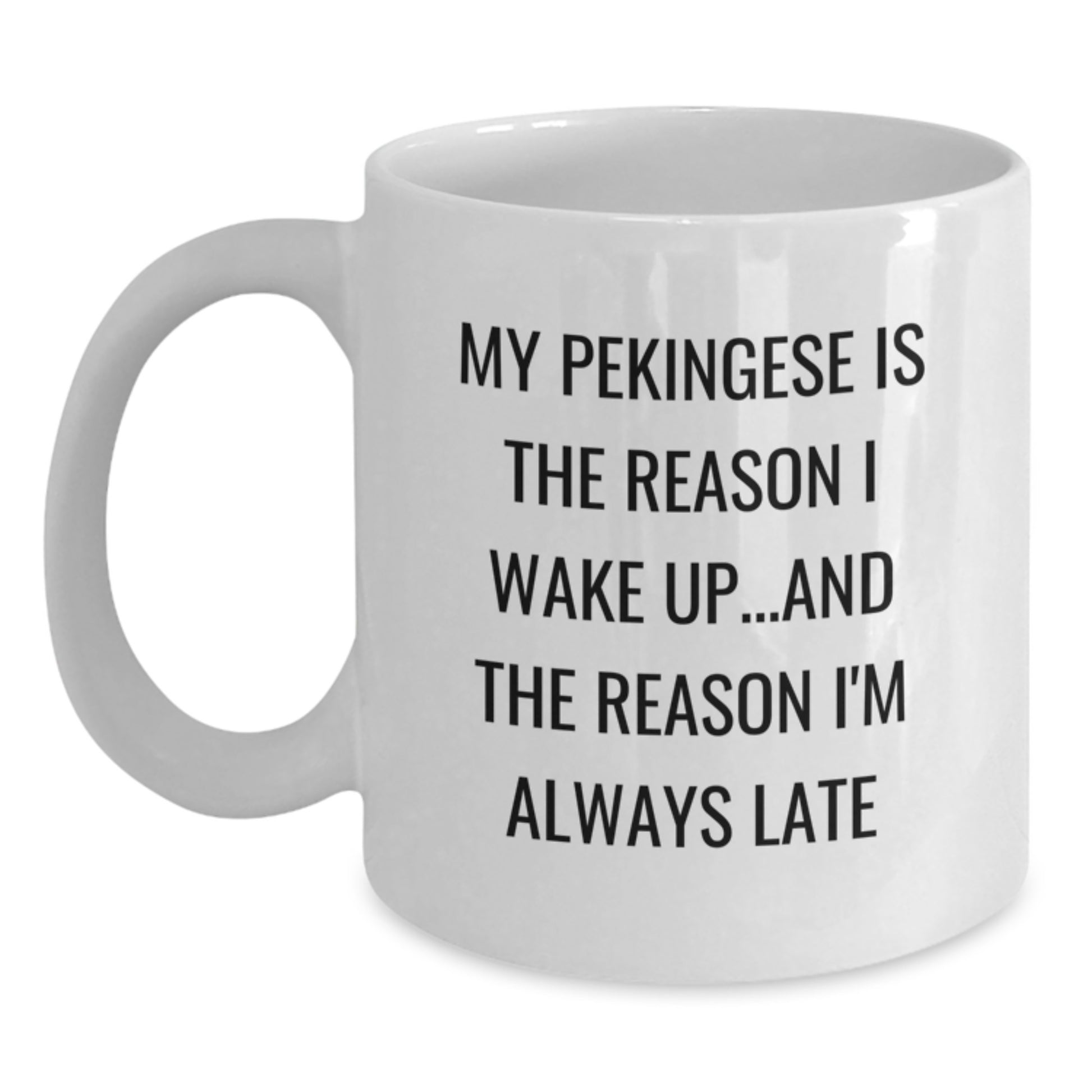 Funny Pekingese Dog Gifts from Friends for Birthday, White Coffee Mug with Cute Quote about My Pekingese Is The Reason I Wake Up...and The Reason I'm Always Late - Main