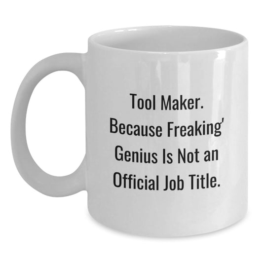 Funny Tool Maker Gifts from Friends - Unique White Coffee Mug, 'Tool Maker Because Freaking genius Is Not An Official Job Title', Perfect for Men, Women, Coworkers, Family Graduation Unique Gifts - Main