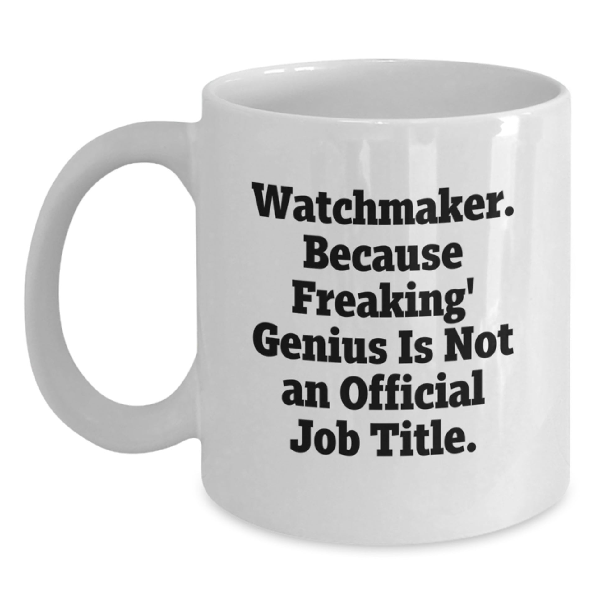 Watchmaker Gifts from Friends - Unique White Coffee Mug for Graduation, Funny Quote 'Because Freaking genius Is Not An Official Job Title.', Made from Ceramic - Main