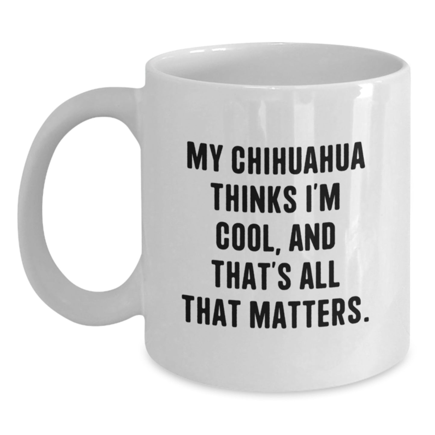 Funny Chihuahua Dog White Coffee Mug Gifts from Friends, Unique Birthday Unique Gifts for Chihuahua Dog Lovers, My Chihuahua Thinks I'm Cool, And That's All That Matters. - Main