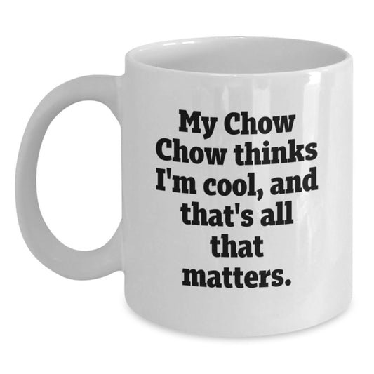 Funny Chow Chow Dog Lover Gifts for Him, Her, Friends, Family - White Coffee Mug with 'My Chow Chow Thinks I'm Cool, And That's All That Matters.' Quote for Birthday Unique Presents - Main