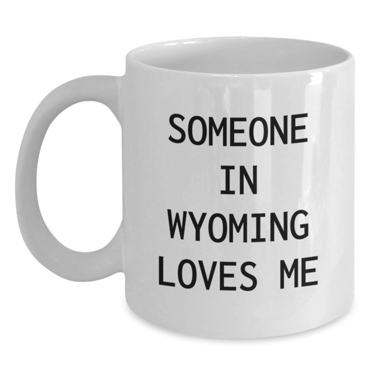 Wyoming White Coffee Mug, Funny Quote Someone In Wyoming Loves Me, Gifts from Friends Valentine's Unique Gifts - Main