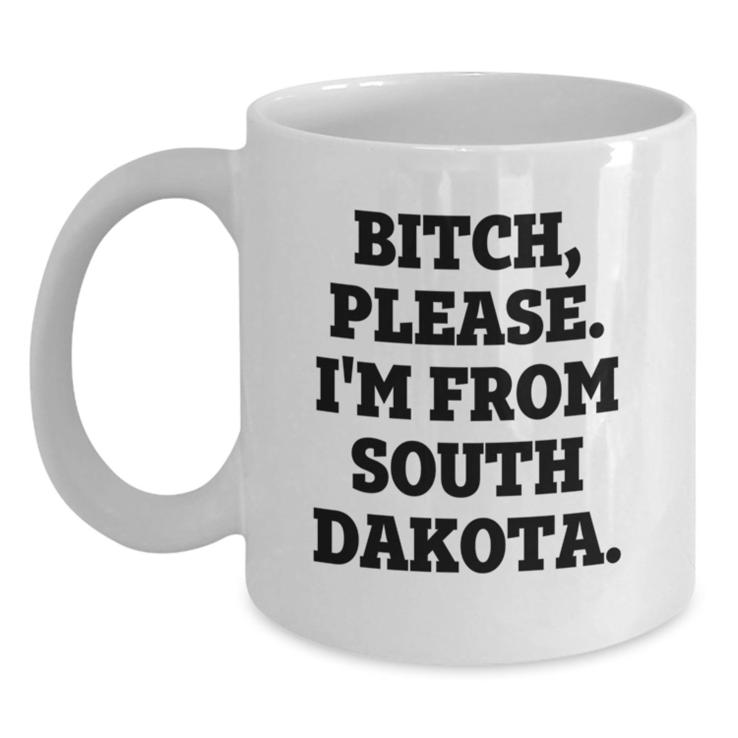 Funny South Dakota Gifts, White Coffee Mug, B-tch Please I'm From South Dakota., Perfect Birthday Unique Gifts from Friends to Family - Main