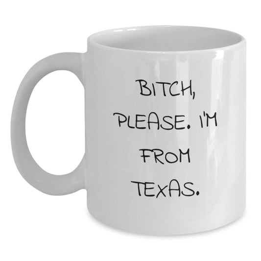 Texas White Coffee Mug, Funny Gifts from Texas for Men, Women, and Friends, Birthday Unique Gifts, 'B-tch Please I'm From Texas' Quote - Main