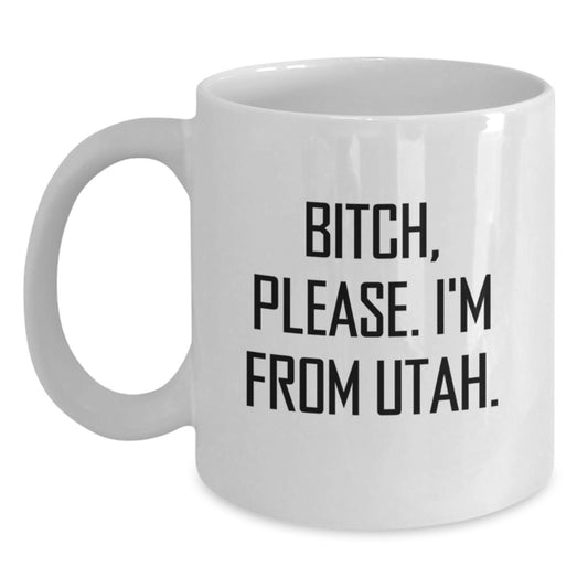 Utah White Coffee Mugs for Friends and Family, Funny Quote Gifts from Men to Women Birthday Unique Presents, B-tch Please I'm From Utah - Main