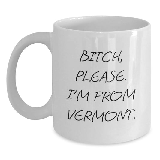 Funny Vermont Gifts from Friends for Birthday, B-tch Please I'm From Vermont White Coffee Mug, 11oz or 15oz Ceramic White Coffee Mug with Funny Quote - Main