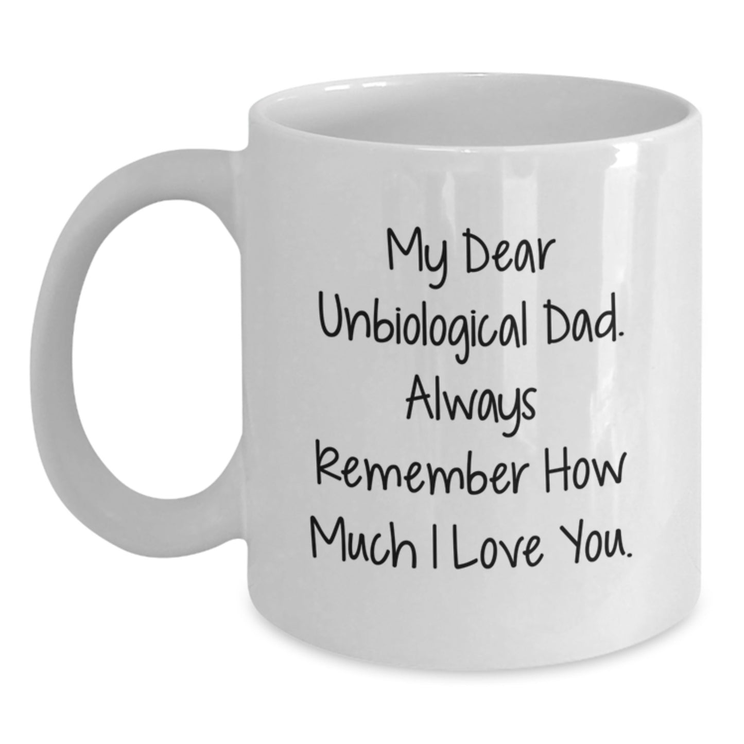 Funny Unbiological Dad Gifts, White Coffee Mug for Unbiological Dad Graduation, 'My Dear Unbiological Dad. Always Remember How Much I Love You.' - Main