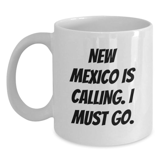 Funny New Mexico Birthday Unique Gifts from Friends - White Coffee Mug with 'New Mexico Is Calling. I Must Go.' - Main
