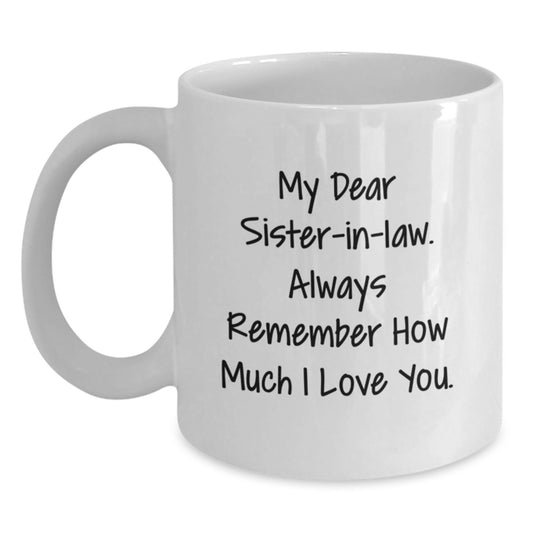 Funny Sister-in-law Gifts from Men - White Coffee Mug - My Dear Sister-in-law. Always Remember How Much I Love You. - Unique Mother's Day Unique Gifts for Sister-in-law - Main