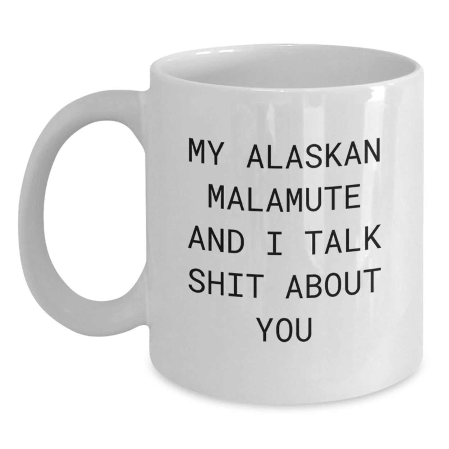 Alaskan Malamute Dog Lover Gifts from Friends for Mom, Funny White Coffee Mug, My Alaskan Malamute And I Talk Shit About You Quote on Ceramic, Perfect for Mother's Day Unique Gifts - Main