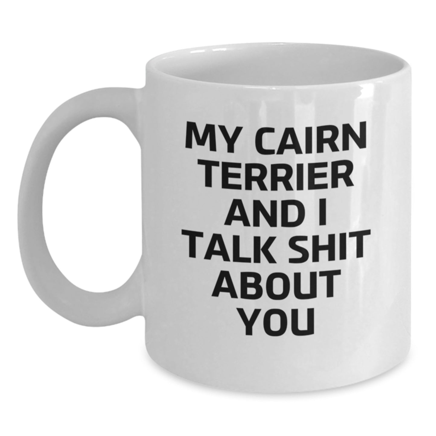 Birthday Gift Cairn Terrier Mug – My Cairn Terrier And I Talk Shit About - Main