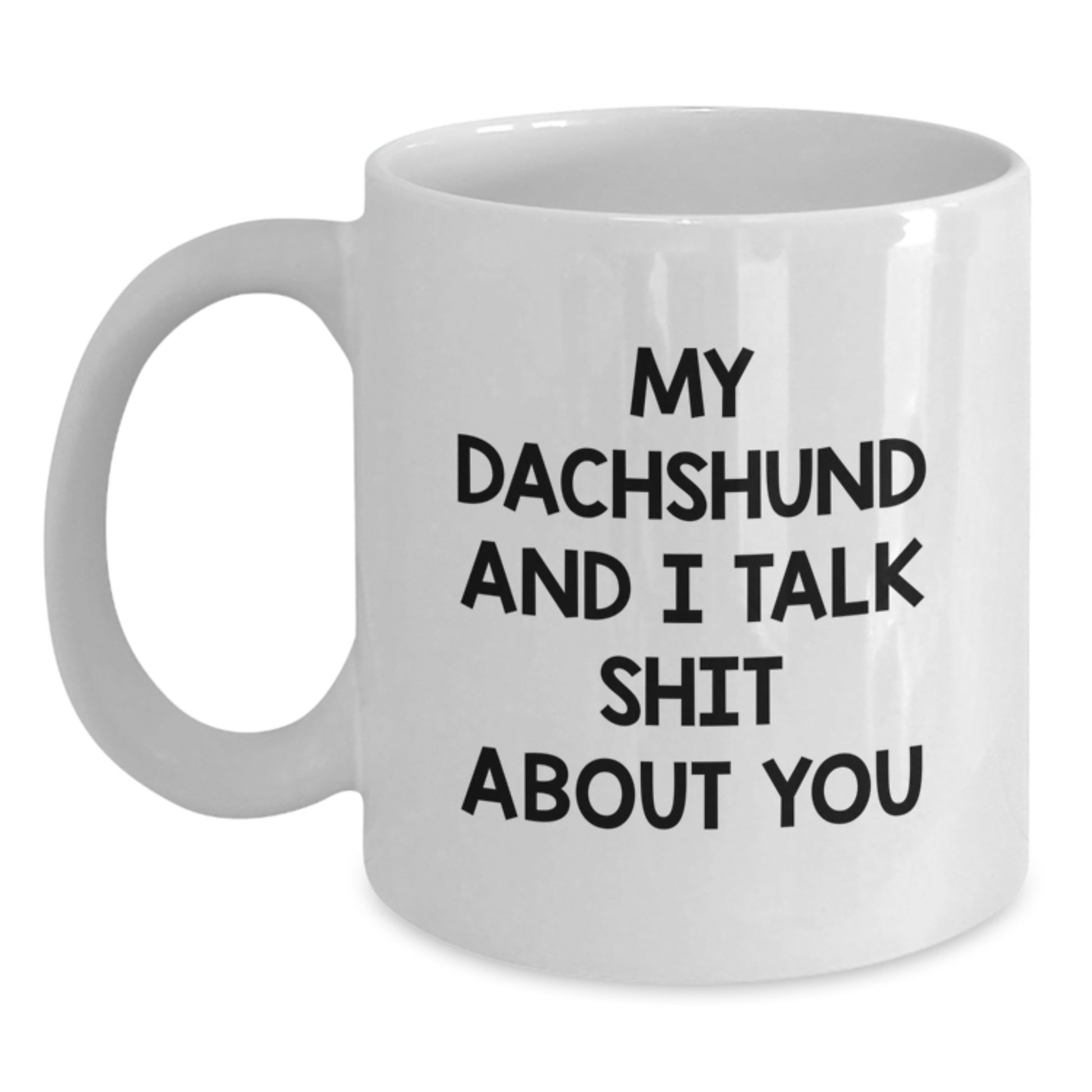 Funny Dachshund Dog Gifts for Him or Her, White Coffee Mug, Unique Graduation Present from Friends or Family, My Dachshund And I Talk Shit About You Quote - Main